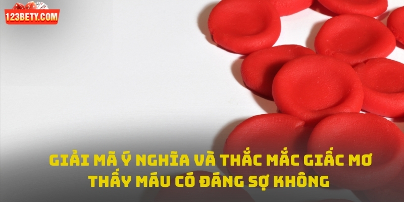  Giải mã ý nghĩa và thắc mắc giấc mơ thấy máu có đáng sợ không