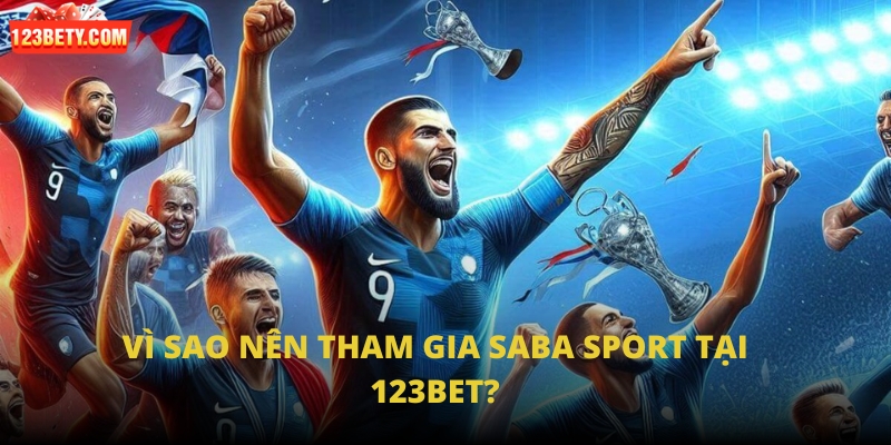 Vì sao nên tham gia SABA Sport tại 123Bet? Vì sao nên tham gia SABA Sport tại 123Bet?