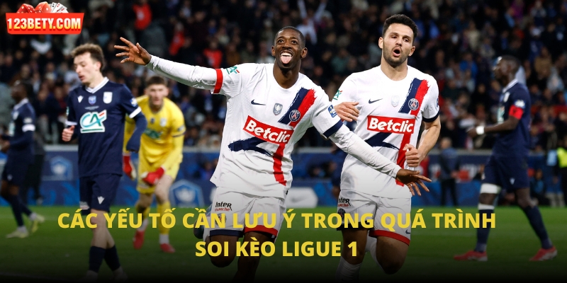 Các yếu tố cần lưu ý trong quá trình soi kèo Ligue 1