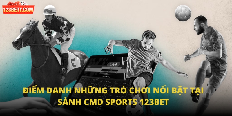 Điểm danh những trò chơi nổi bật tại sảnh CMD Sports 123Bet