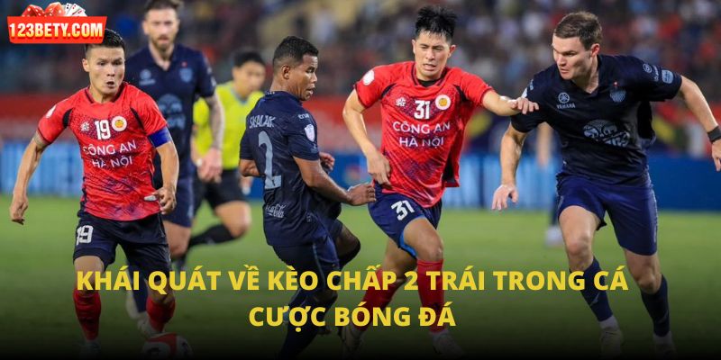 Khái quát về kèo chấp 2 trái trong cá cược bóng đá