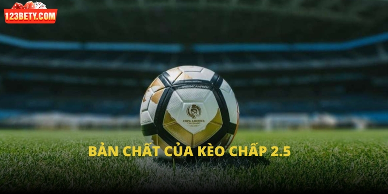 Bản chất của kèo chấp 2.5