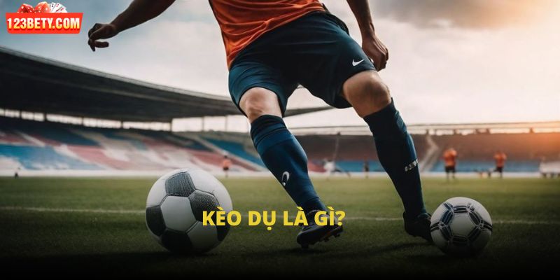Kèo dụ là gì? Kèo dụ là gì?